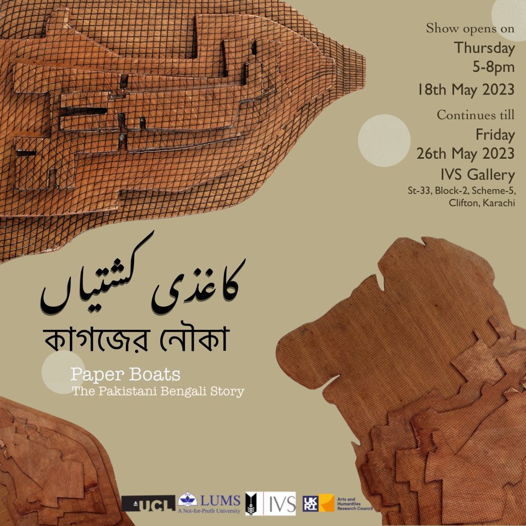 We are delighted to welcome you to our exhibition titled: Kaghazi Kashtiyan (Paper Boats): The Pakistani Bengali Story,  being held from 18th May – 26th May at the Indus Valley School of Art & Architecture (IVS)  Gallery.We are delighted to welcome you to our exhibition titled: Kaghazi Kashtiyan (Paper Boats): The Pakistani Bengali Story,  being held from 18th May – 26th May at the Indus Valley School of Art & Architecture (IVS)  Gallery.